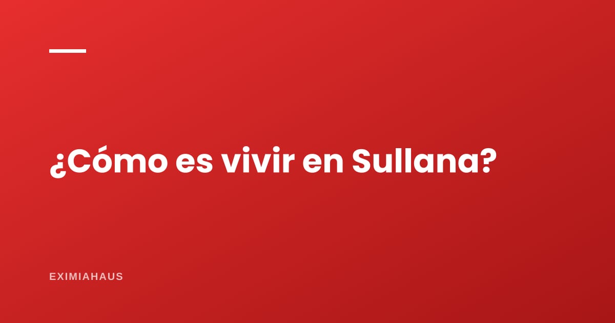 ¿Cómo es vivir en Sullana?