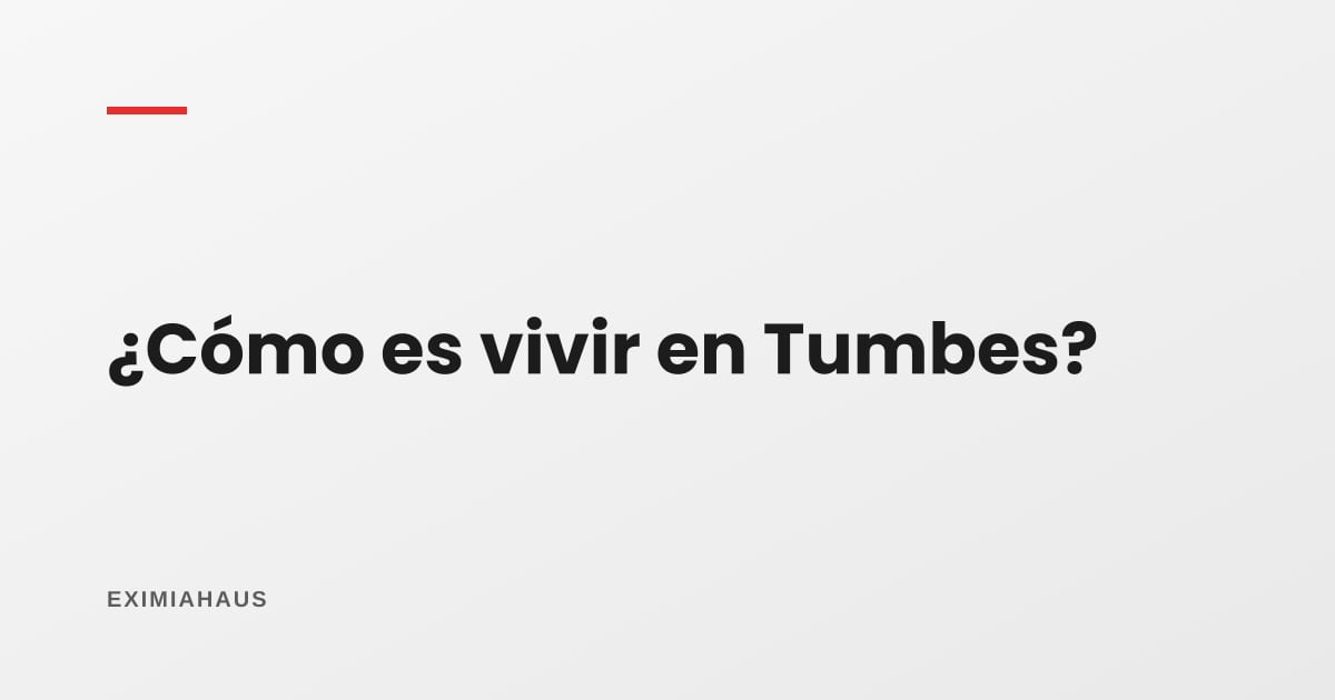 ¿Cómo es vivir en Tumbes?