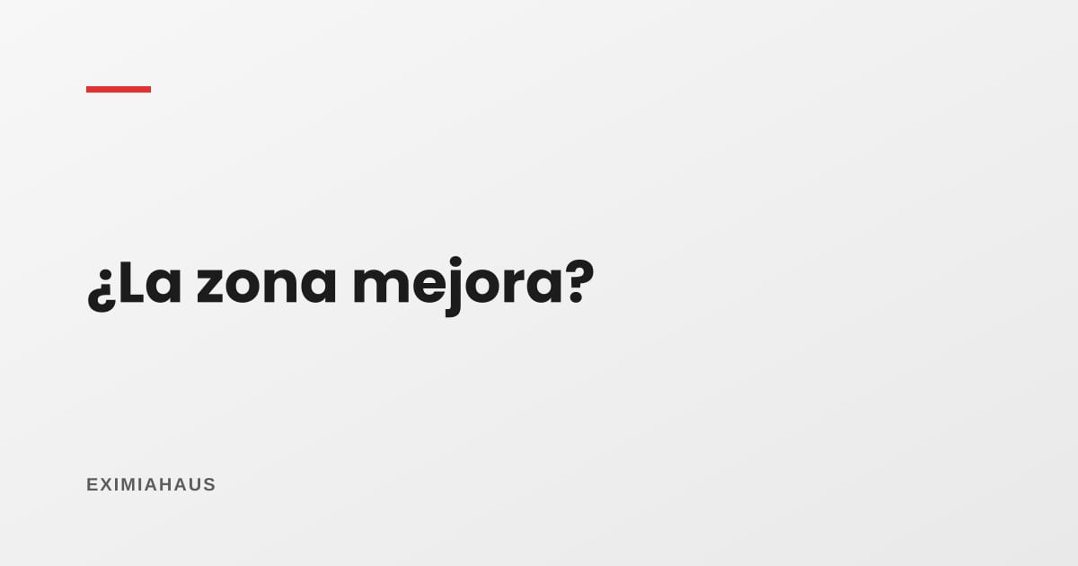 ¿Cómo evalúo si una zona va a mejorar o a empeorar?
