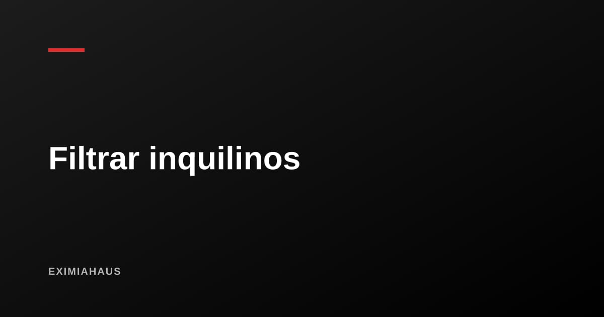 Cómo filtrar inquilinos en tres pasos: capacidad, historial y contrato