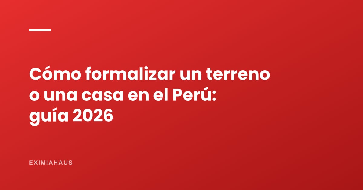 Cómo formalizar un terreno o una casa en el Perú: Cofopri, constancia de posesión, título supletorio, prescripción y Sunarp (guía completa 2026)