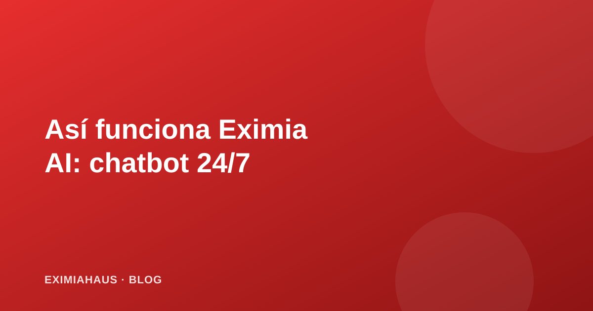 Así funciona Eximia AI: el chatbot que responde a tus interesados las 24 horas