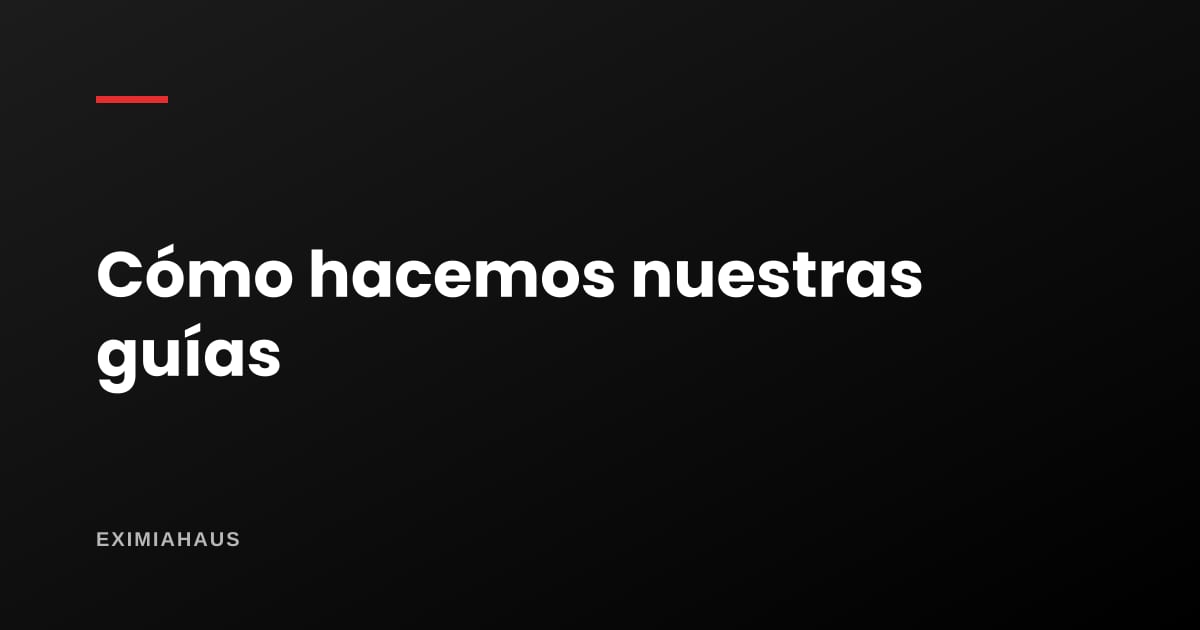 Cómo hacemos nuestras guías: fuentes, verificación y correcciones