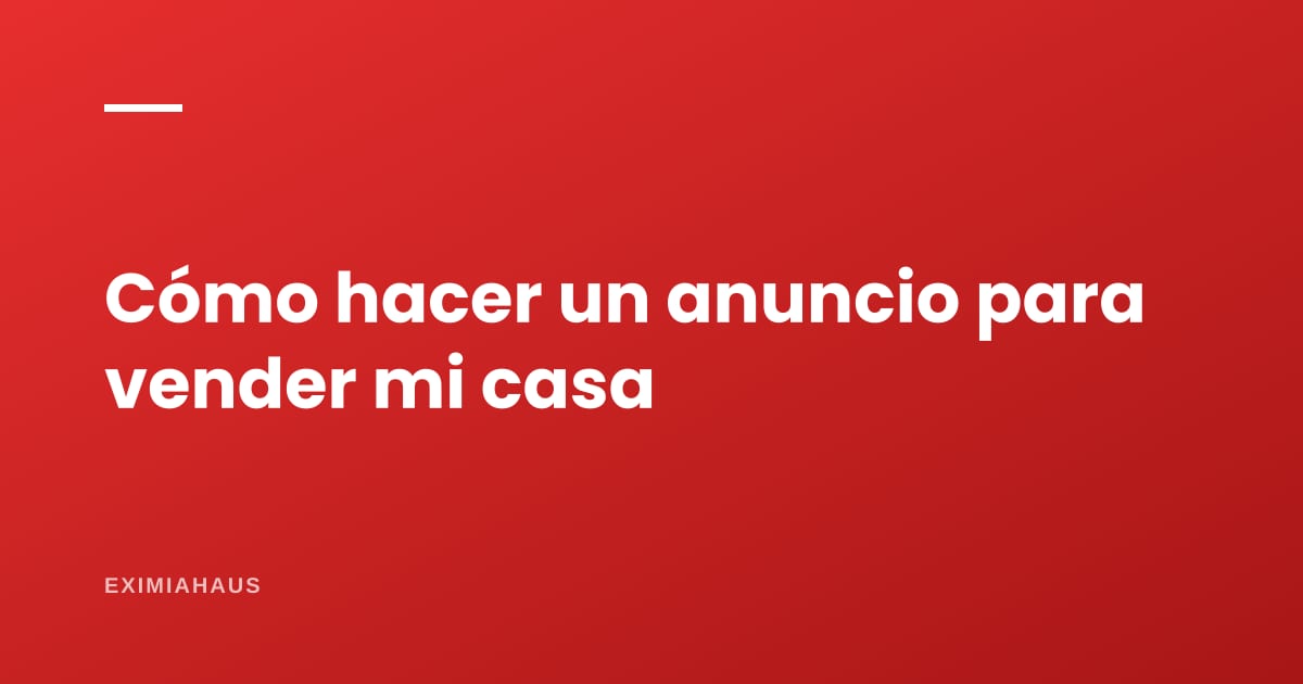 Cómo hacer un anuncio para vender mi casa: título, texto y ejemplo (2026)