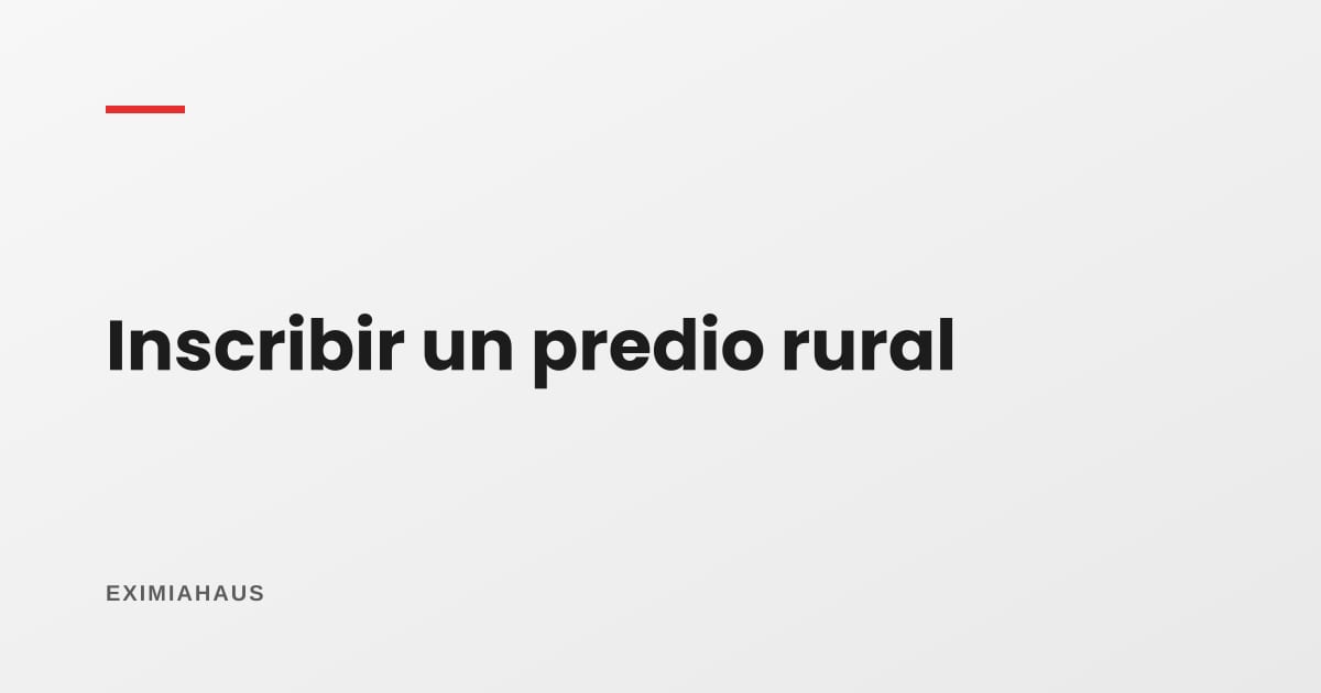 Cómo inscribir un predio rural en Sunarp y por qué conviene hacerlo ya