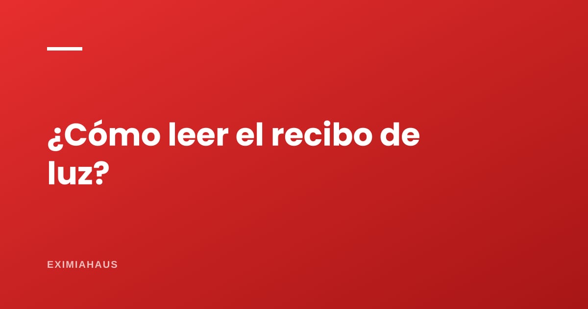 ¿Cómo leer el recibo de luz?