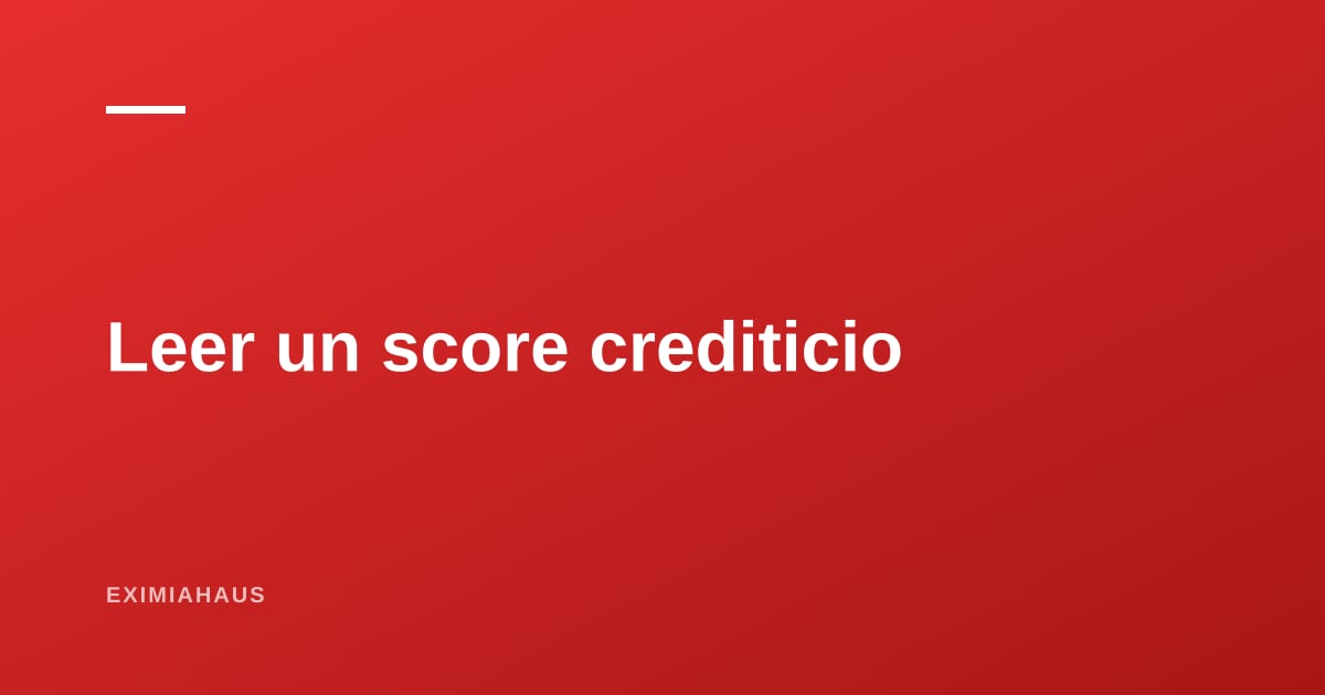 Cómo leer un score crediticio en el Perú: qué mide, qué no mide y qué decisiones permite tomar
