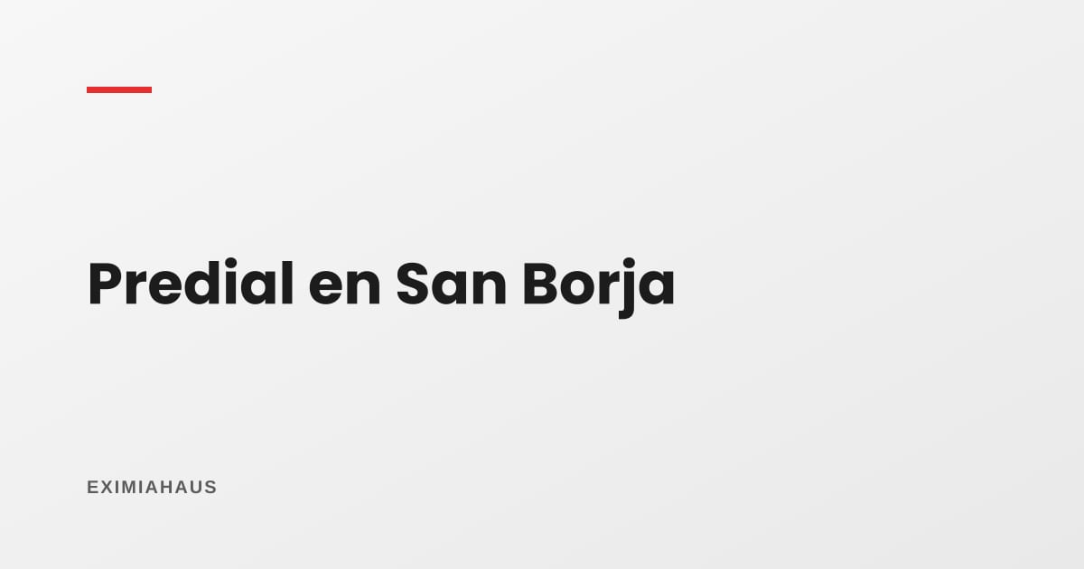 ¿Cómo pago el impuesto predial en San Borja?