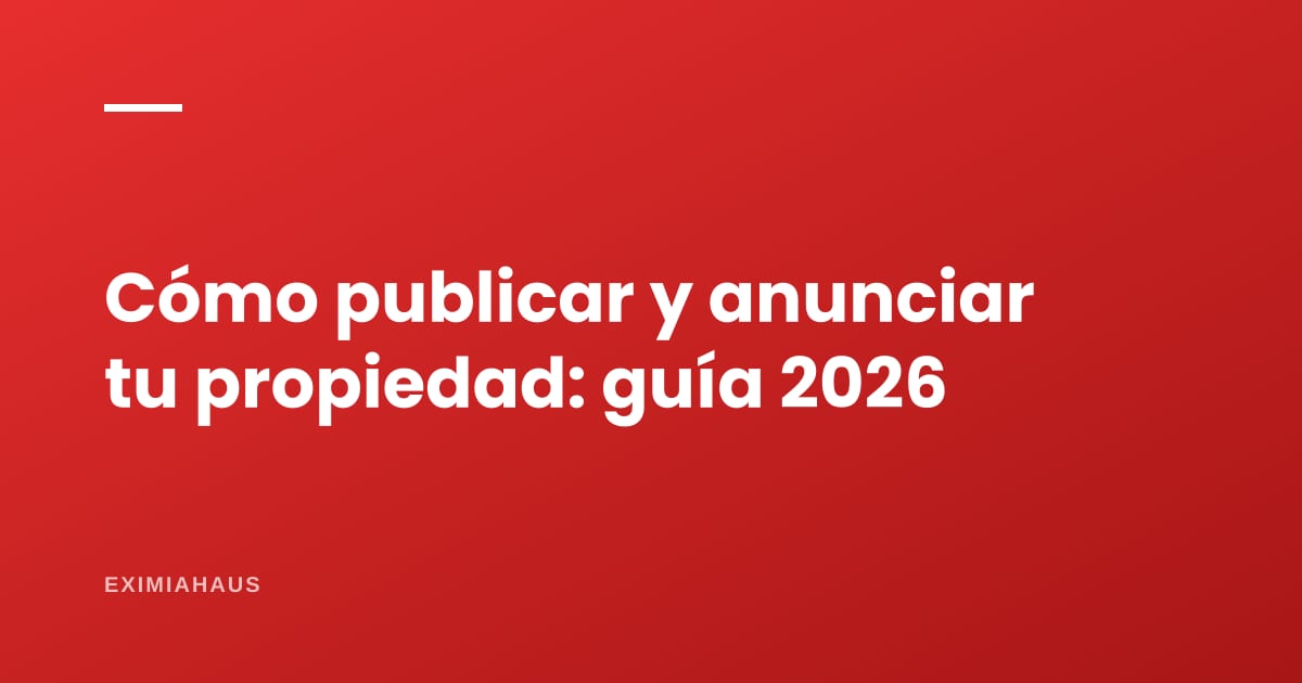Cómo publicar y anunciar tu propiedad en venta o alquiler: guía completa 2026 (dueño directo, agente o inmobiliaria)