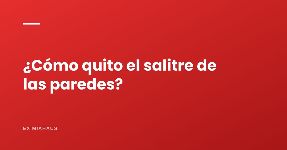 ¿Cómo quito el salitre de las paredes?