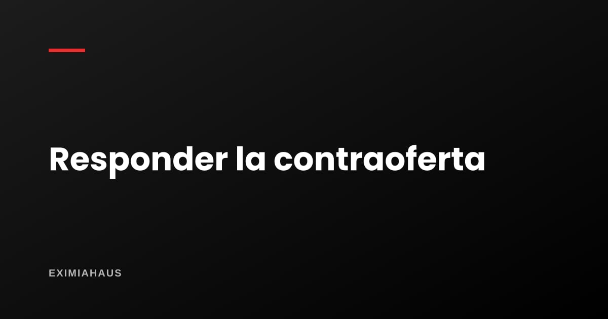 ¿Cómo responder una contraoferta sin perder al comprador?