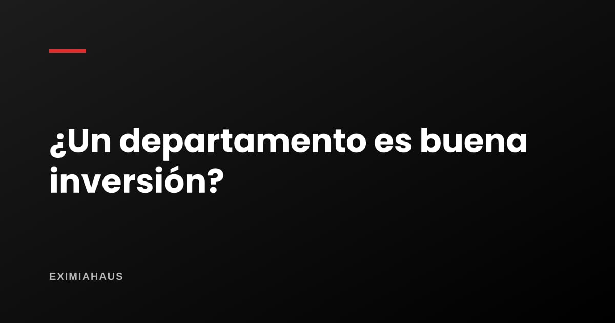 ¿Cómo saber si un departamento es buena inversión?