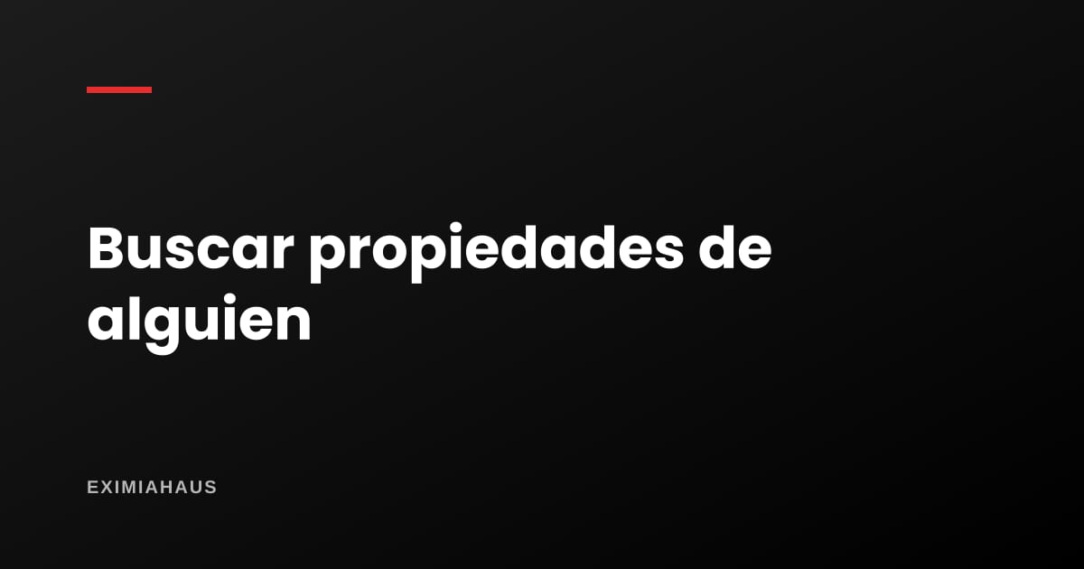 ¿Cómo saber si una persona tiene propiedades?