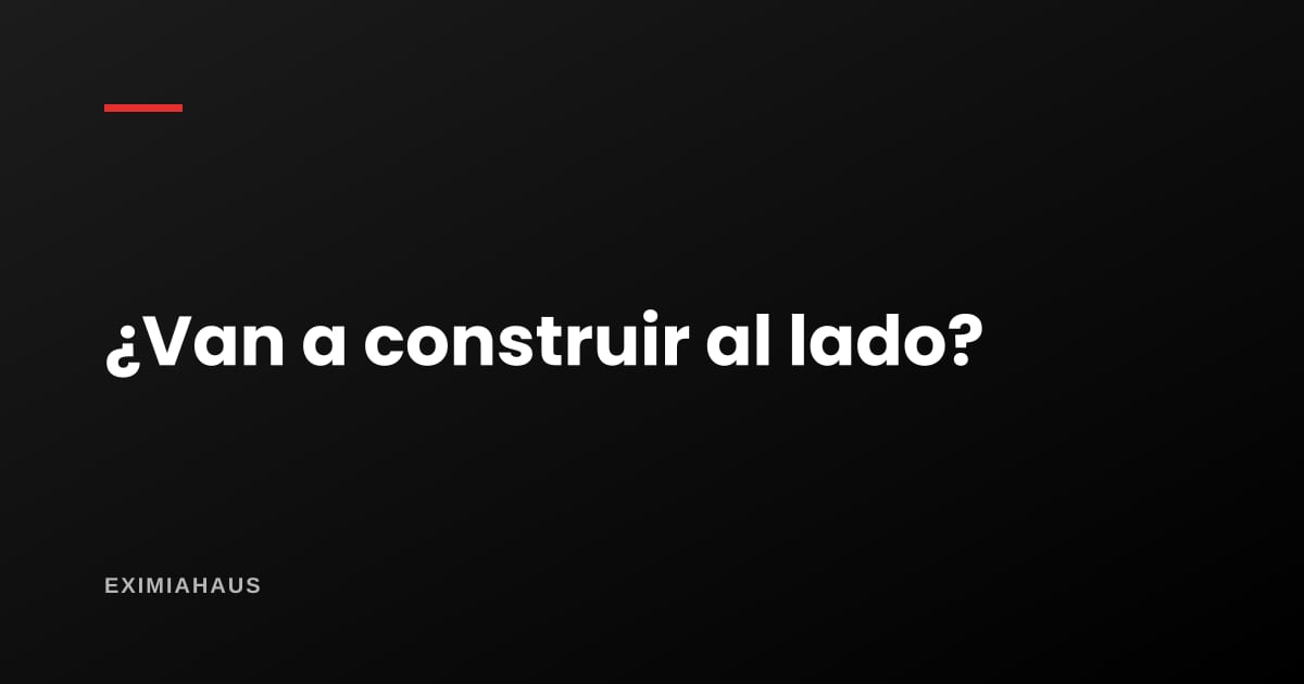 ¿Cómo saber si van a construir un edificio en mi cuadra?