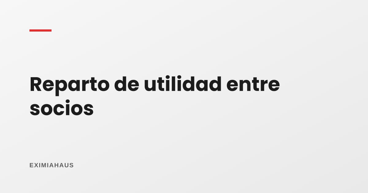 Cómo se reparte la utilidad entre socios de un proyecto inmobiliario
