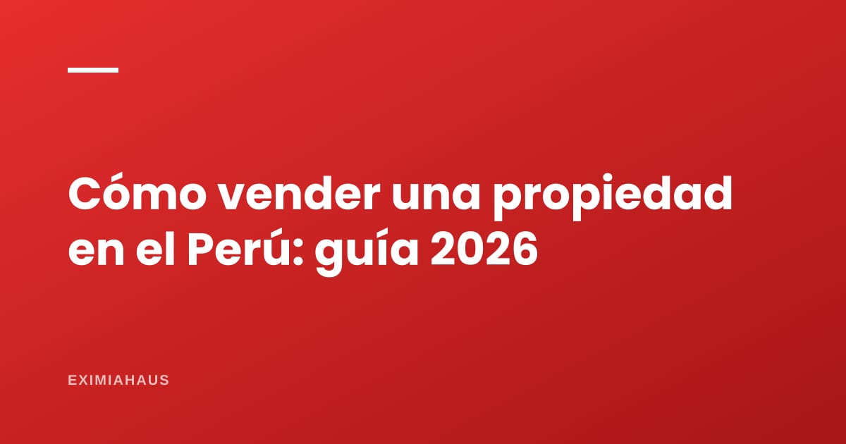 Cómo vender una propiedad en el Perú: guía completa 2026 (paso a paso, costos y documentos)