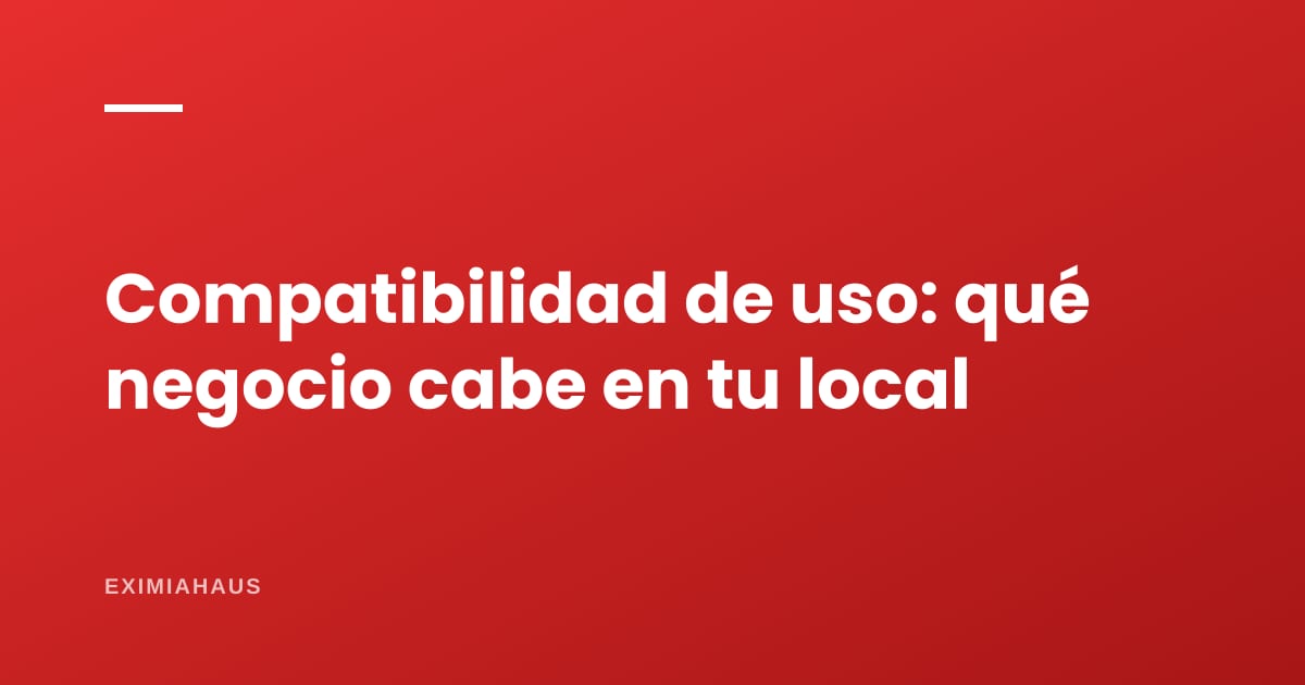 Compatibilidad de uso: qué es, cómo se pide y qué negocio puede funcionar en tu local