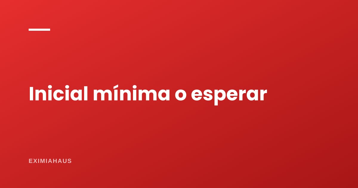 ¿Comprar con la inicial mínima o esperar y ahorrar más?