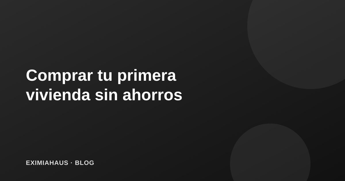 ¿Puedo comprar mi primera casa sin ahorros suficientes?