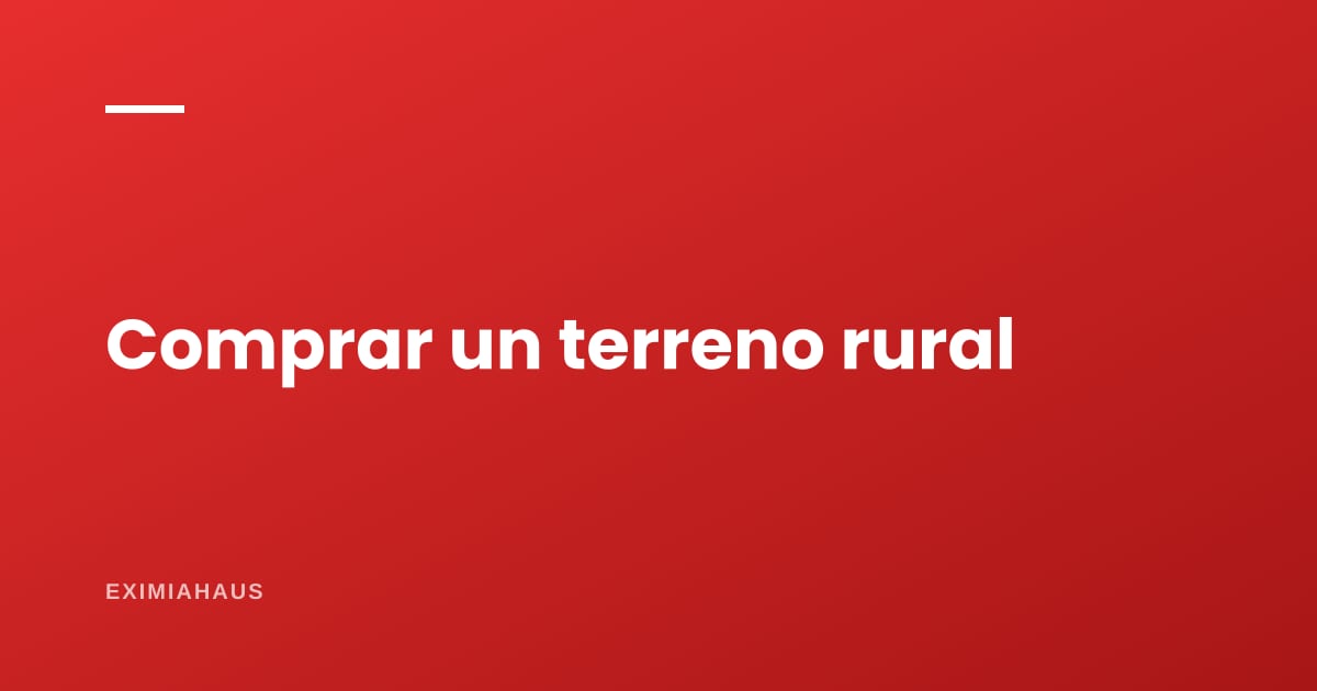Comprar un terreno rural en el Perú: las ocho verificaciones que nadie hace