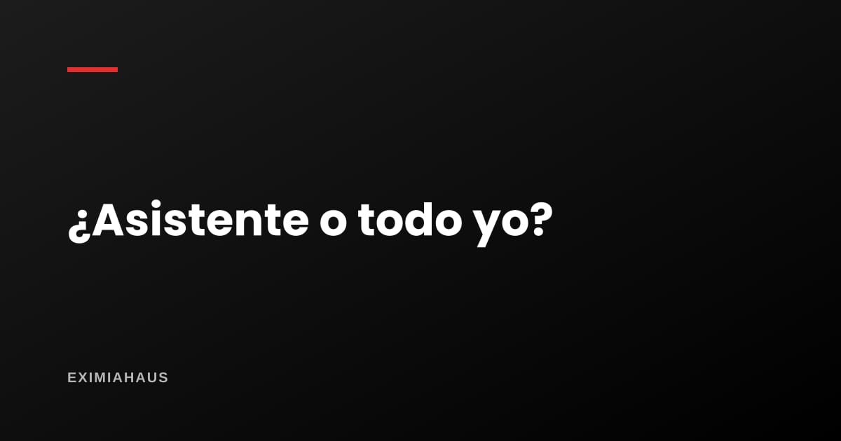 ¿Contrato un asistente o lo hago todo yo?