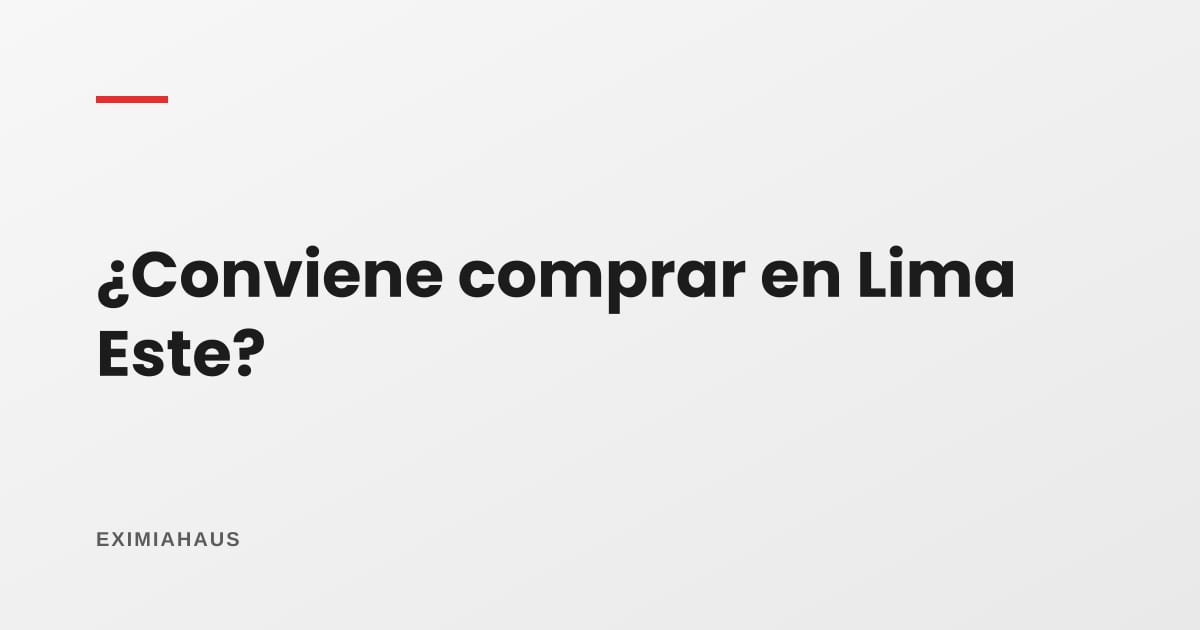 ¿Conviene comprar en Lima Este?