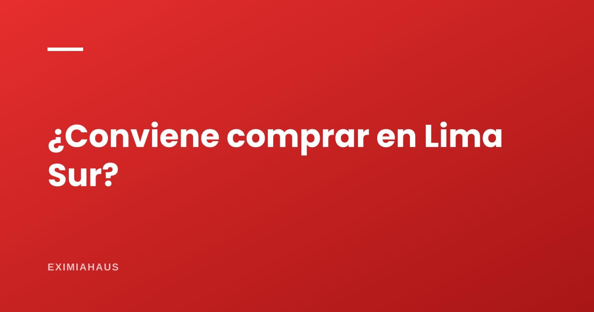 ¿Conviene comprar en Lima Sur?