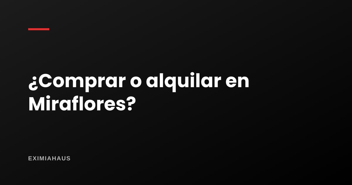 ¿Conviene comprar o alquilar en Miraflores?