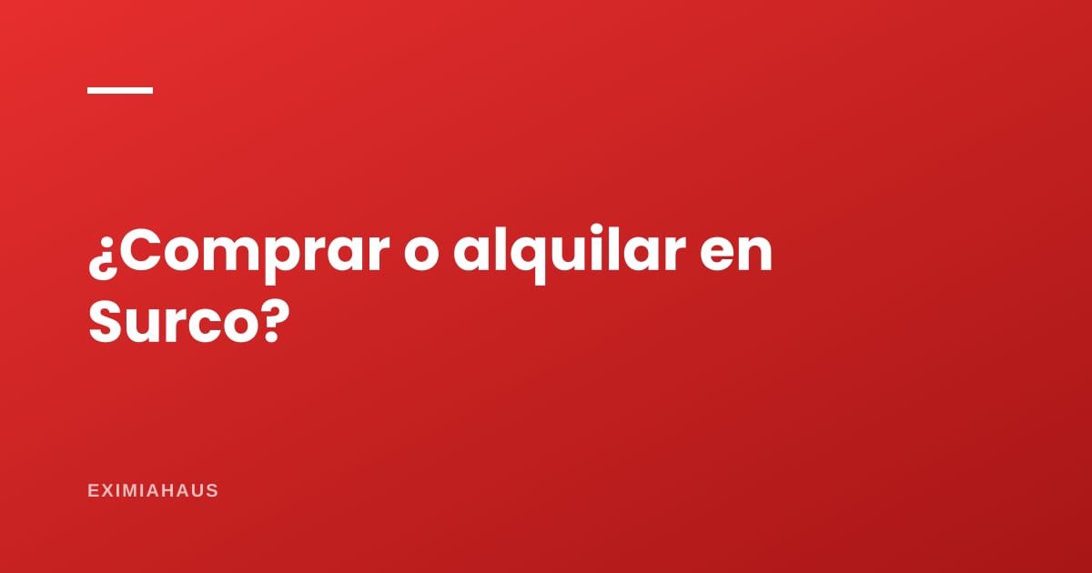 ¿Conviene comprar o alquilar en Surco?