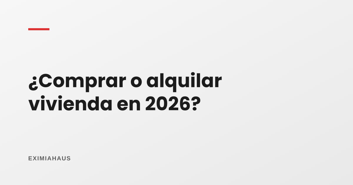 ¿Conviene comprar o alquilar vivienda en 2026?
