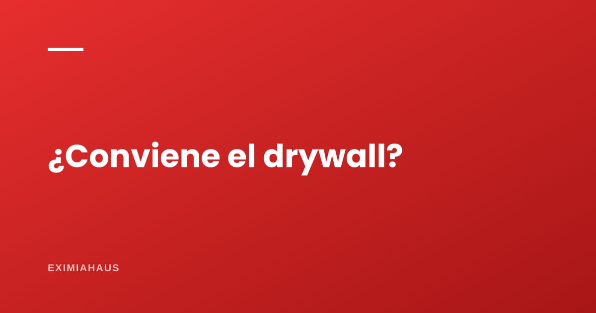 ¿Conviene construir con drywall?