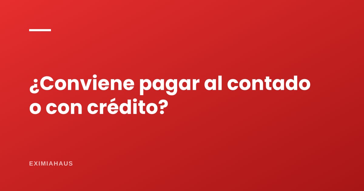 ¿Conviene pagar al contado o con crédito?