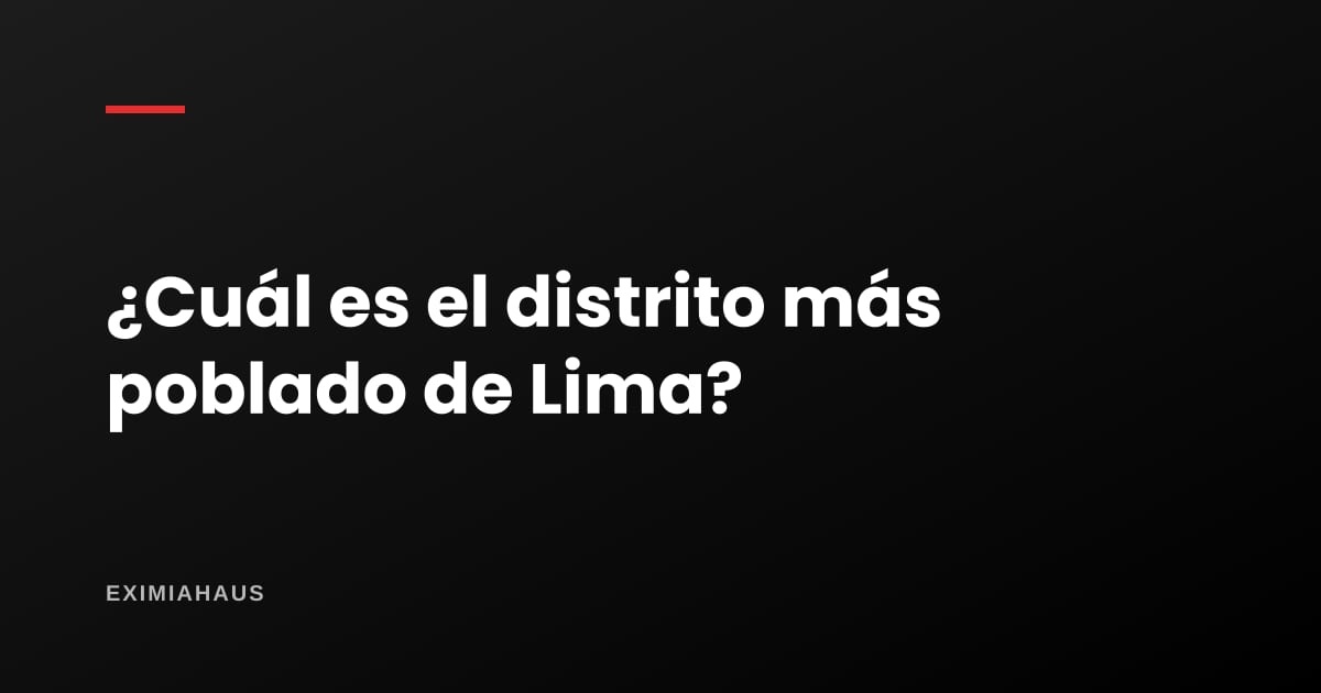¿Cuál es el distrito más poblado de Lima?