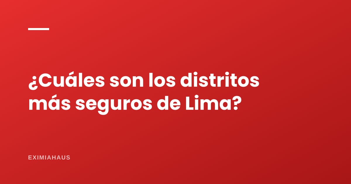 ¿Cuáles son los distritos más seguros de Lima?