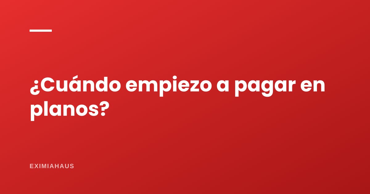 ¿Cuándo empiezo a pagar un departamento en planos?