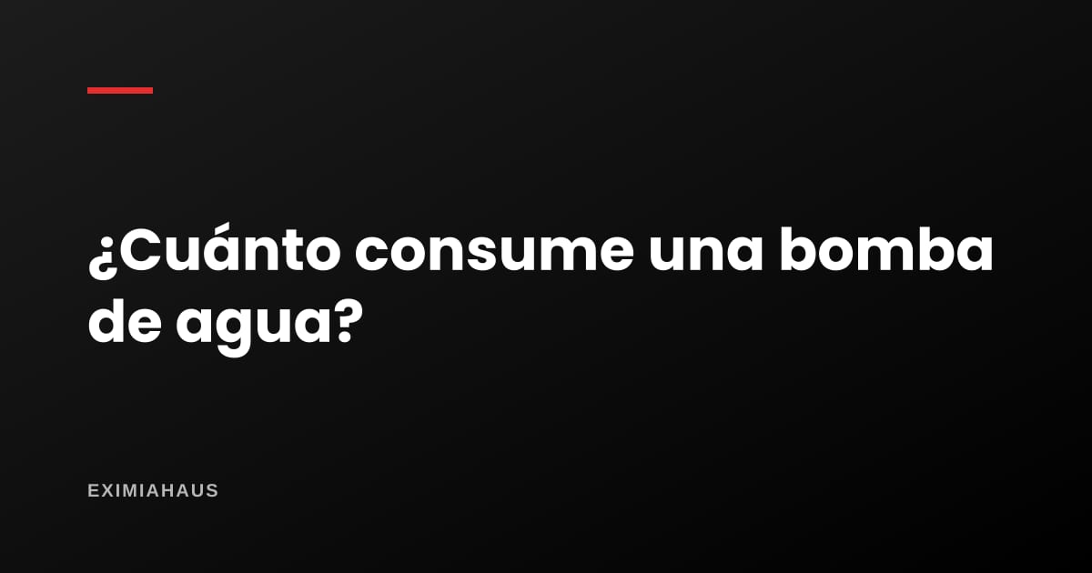 ¿Cuánto consume una bomba de agua?