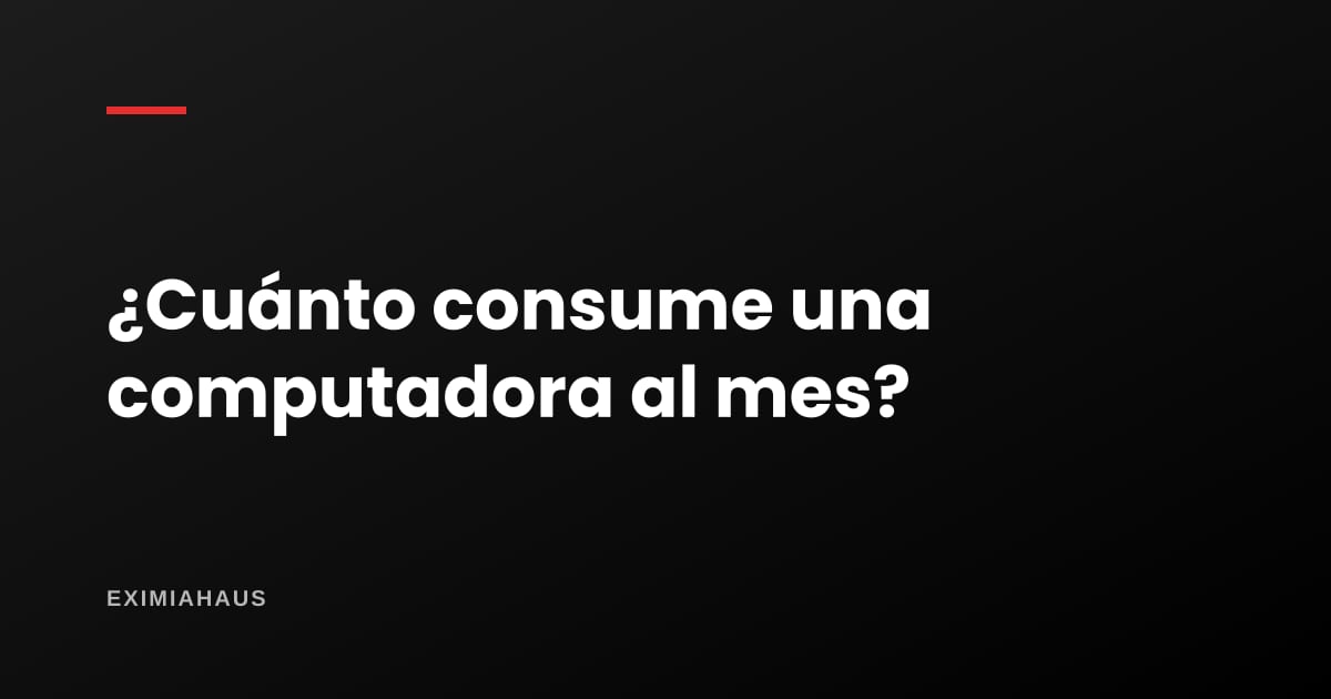 ¿Cuánto consume una computadora al mes?