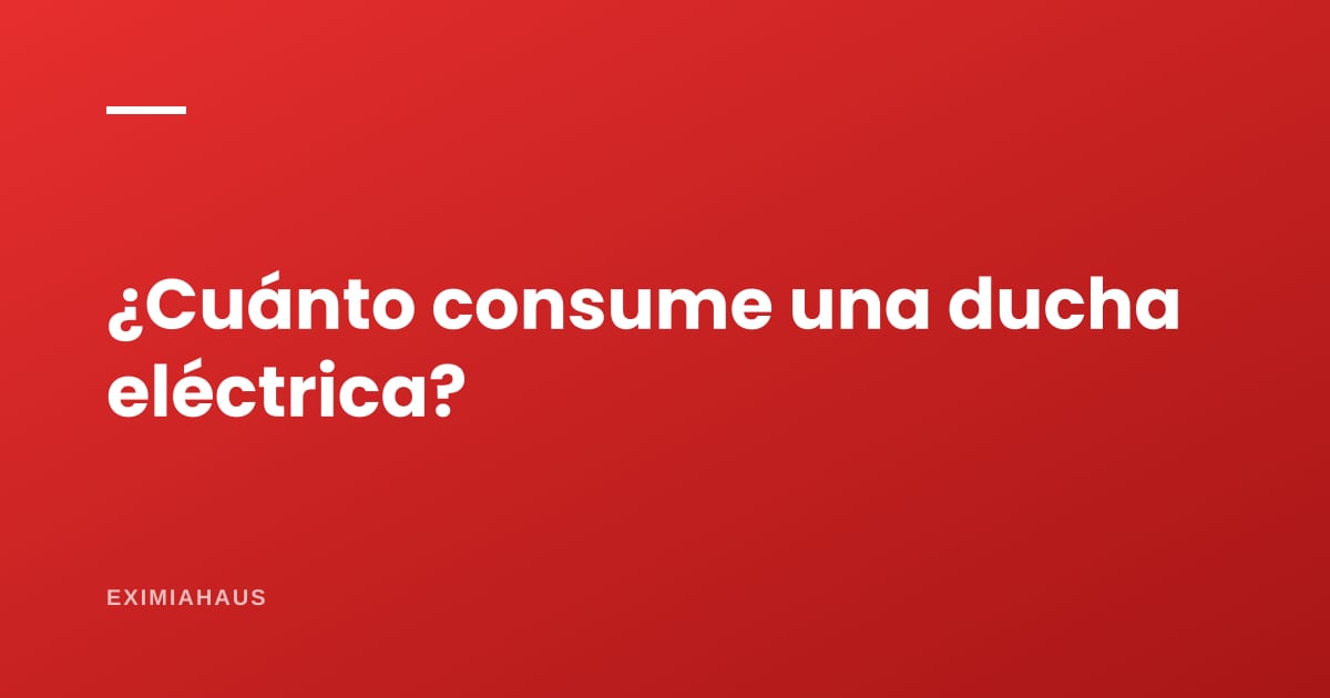 ¿Cuánto consume una ducha eléctrica?