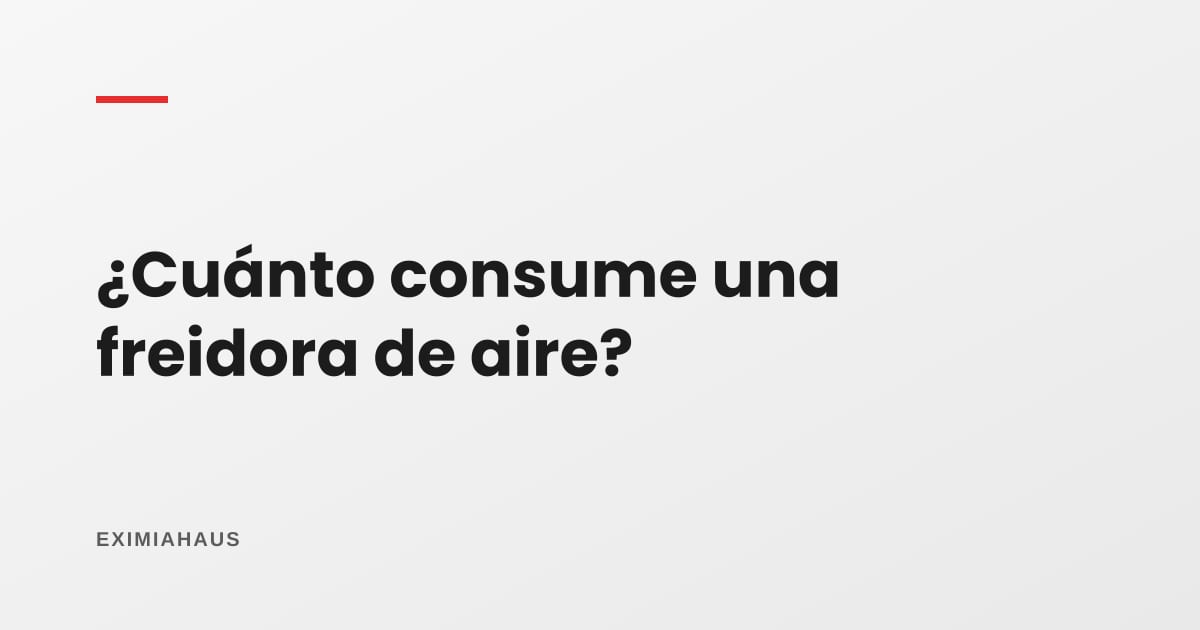 ¿Cuánto consume una freidora de aire?