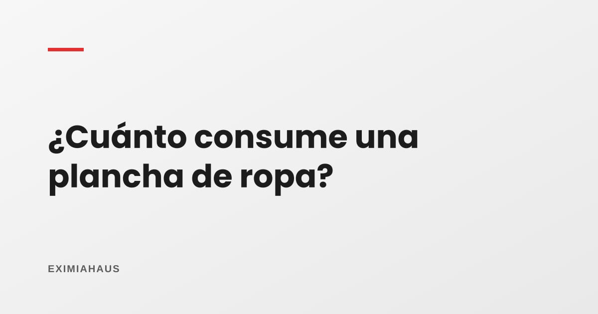 ¿Cuánto consume una plancha de ropa?