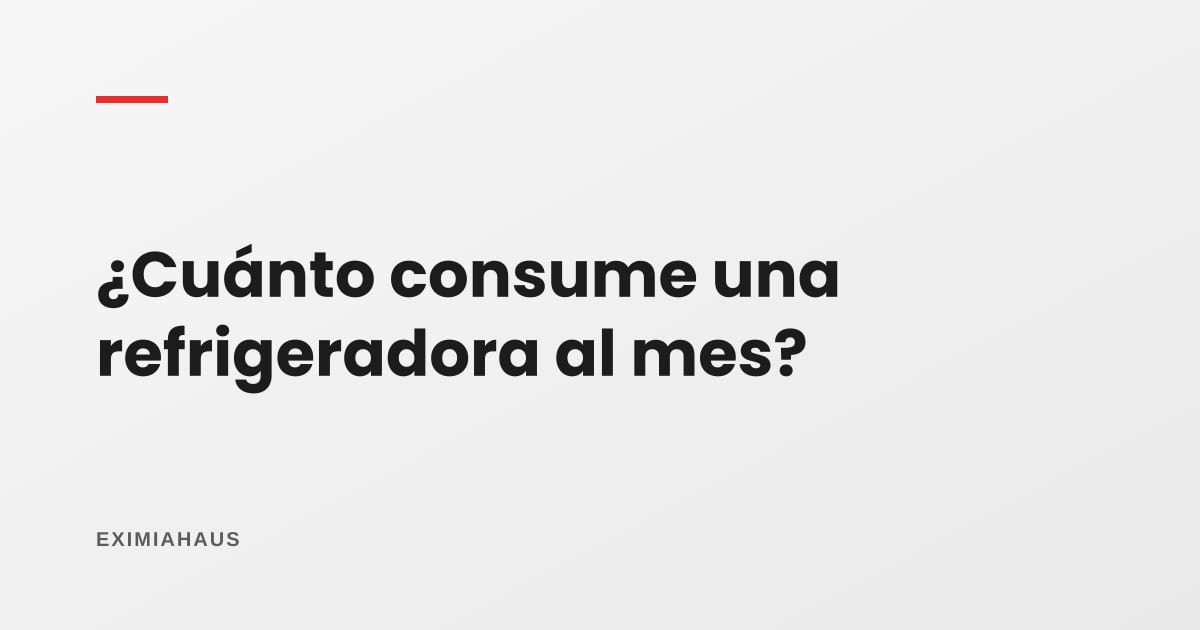¿Cuánto consume una refrigeradora al mes?