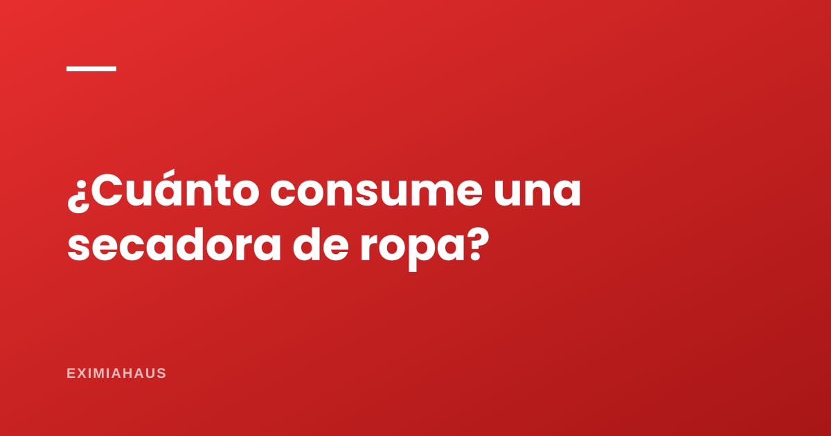 ¿Cuánto consume una secadora de ropa?