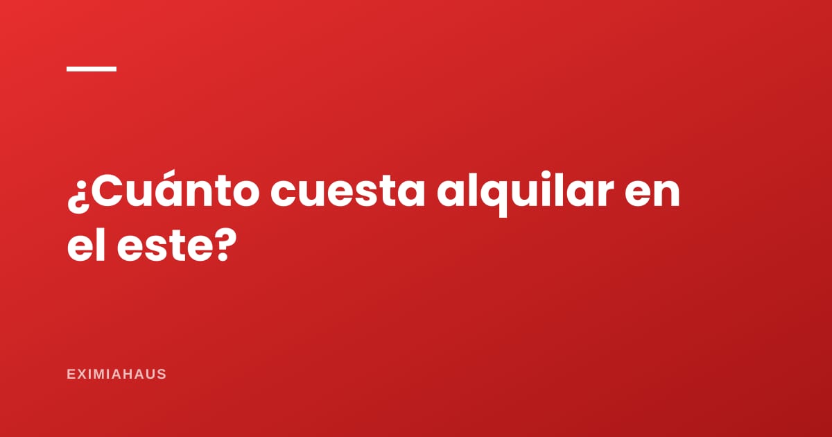 ¿Cuánto cuesta alquilar en Lima Este?