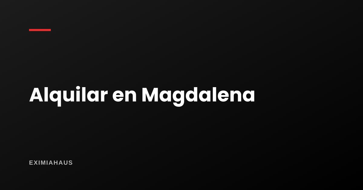 ¿Cuánto cuesta alquilar un departamento en Magdalena? Rentas 2026