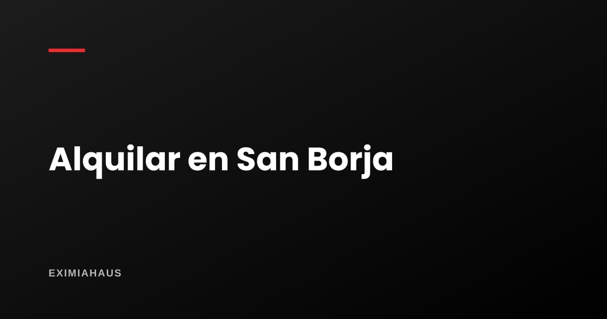 ¿Cuánto cuesta alquilar un departamento en San Borja? Rentas 2026