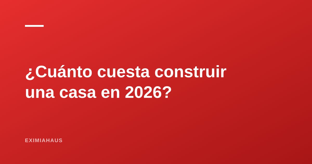 ¿Cuánto cuesta construir una casa en Perú en 2026? Precio por m² y presupuesto real