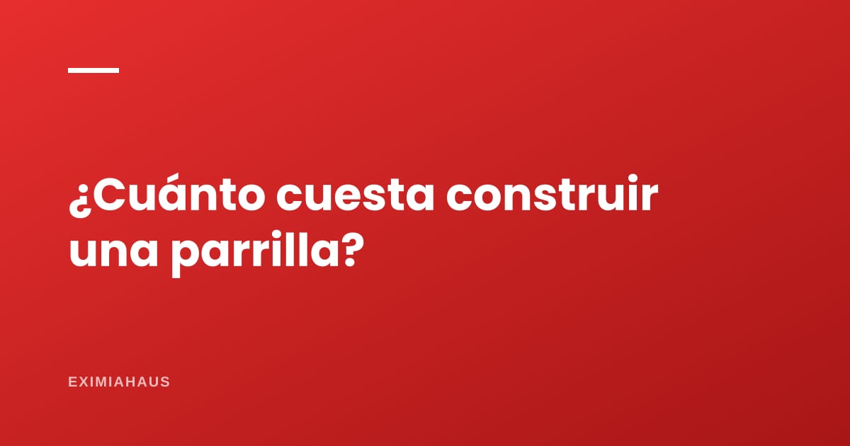 ¿Cuánto cuesta construir una parrilla?