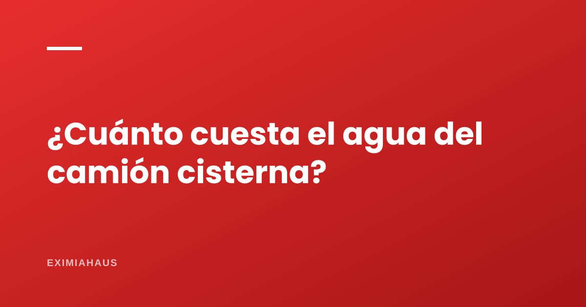 ¿Cuánto cuesta el agua del camión cisterna?