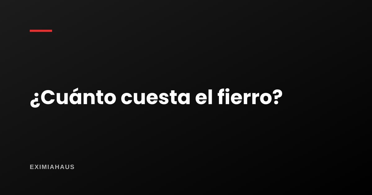 ¿Cuánto cuesta el fierro de construcción?