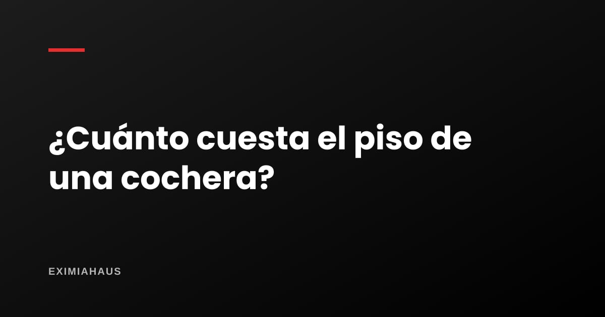 ¿Cuánto cuesta el piso de una cochera?